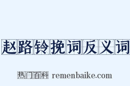 赵路铃挽词反义词是什么意思的图片